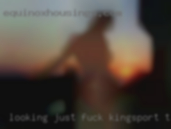 Looking fuck Kingsport, TN just to meet new people.