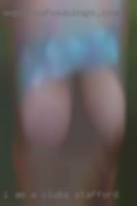 I am a very open and fun loving clubs Stafford per. I am a very open and fun loving clubs Stafford per.